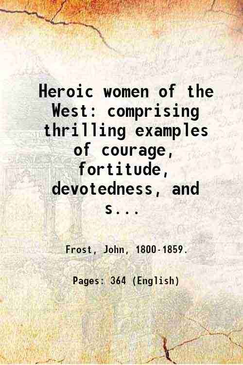 Heroic women of the West: comprising thrilling examples of courage, …