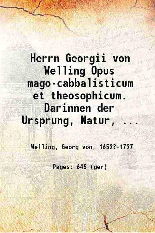 Herrn Georgii von Welling Opus mago-cabbalisticum et theosophicum. Darinnen der …