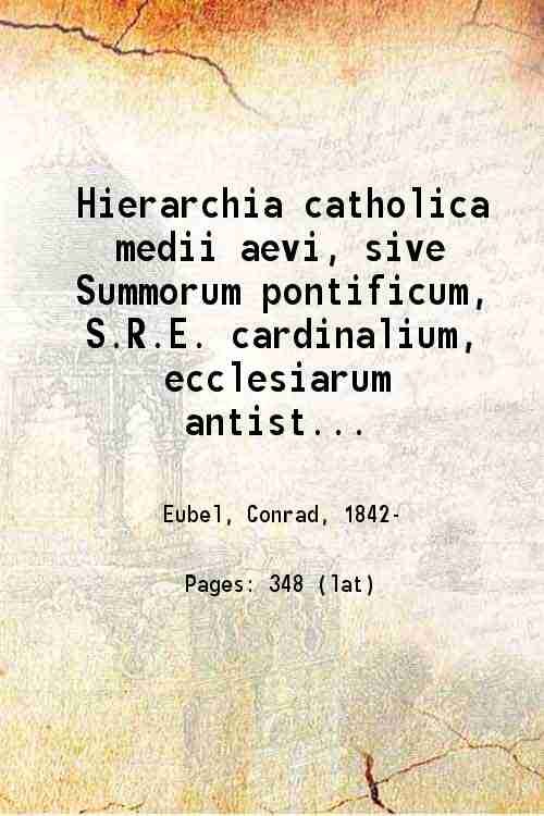 Hierarchia catholica medii aevi, sive Summorum pontificum S.R.E. cardinalium, ecclesiarum …