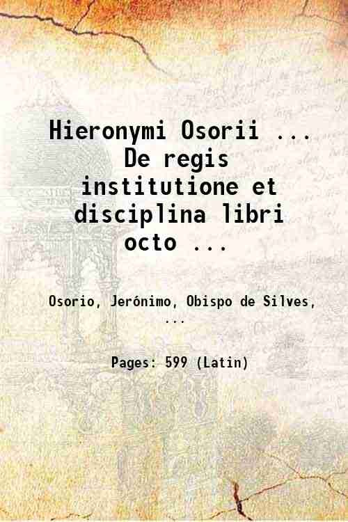 Hieronymi Osorii . De regis institutione et disciplina libri octo …