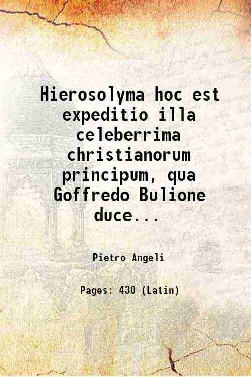 Hierosolyma hoc est expeditio illa celeberrima christianorum principum, qua Goffredo …