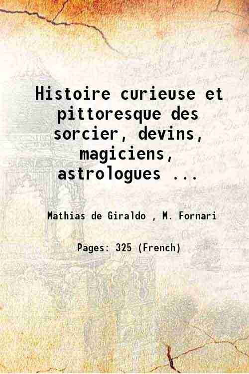 Histoire curieuse et pittoresque des sorcier, devins, magiciens, astrologues . …