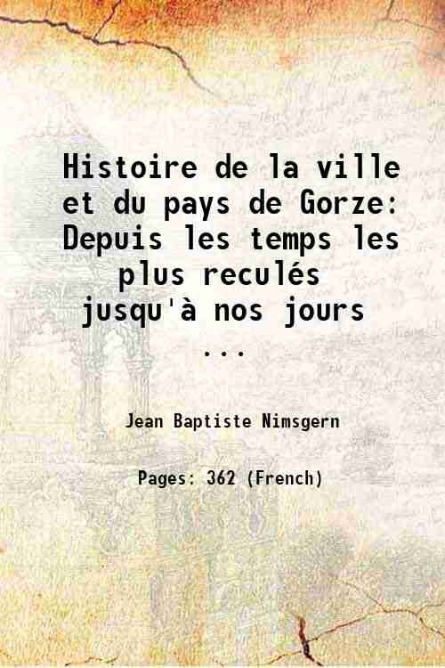 Histoire de la ville et du pays de Gorze: Depuis …