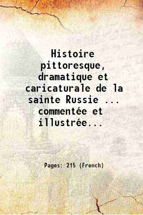 Histoire pittoresque, dramatique et caricaturale de la sainte Russie . …