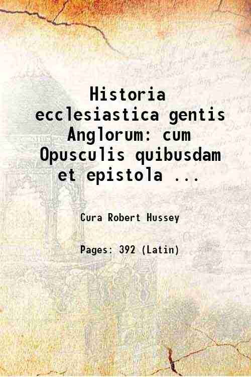 Historia ecclesiastica gentis Anglorum: cum Opusculis quibusdam et epistola . …