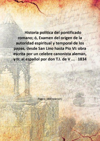 Historia poli?tica del pontificado romano; o?, Examen del origen de …
