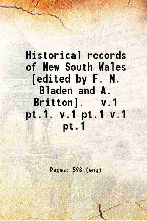 Historical records of New South Wales / [edited by F. M. Bladen and A. Britton]. Volume 1, pt.1 1893