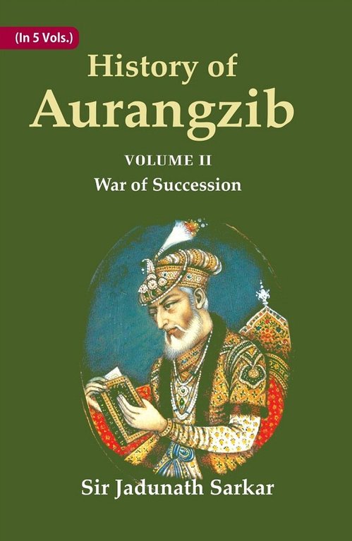 History of Aurangzib: Mainly based on Persian Sources Volume 2nd-War of Succession