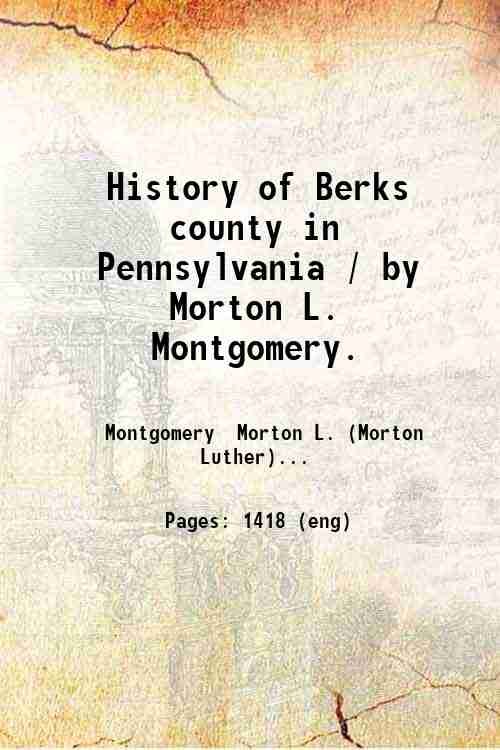 History of Berks county in Pennsylvania / by Morton L. …