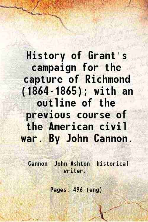 History of Grant's campaign for the capture of Richmond (1864-1865); …