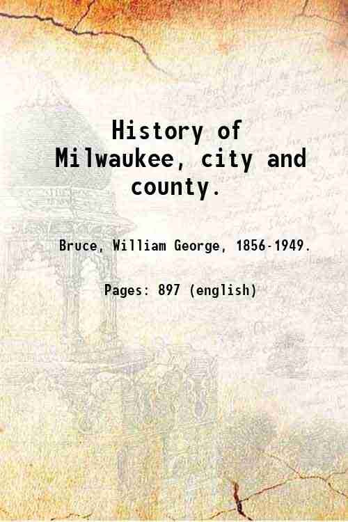 History of Milwaukee, city and county. Volume 3 1922