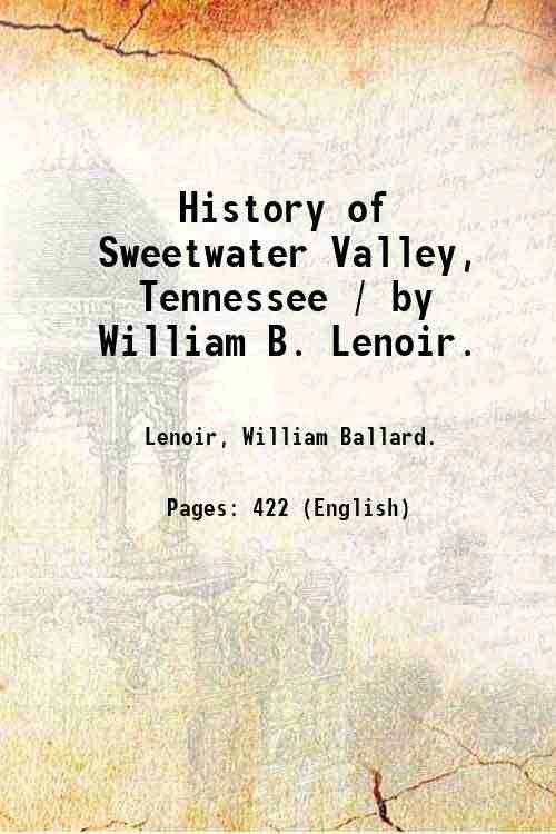 History of Sweetwater Valley, Tennessee / by William B. Lenoir. …