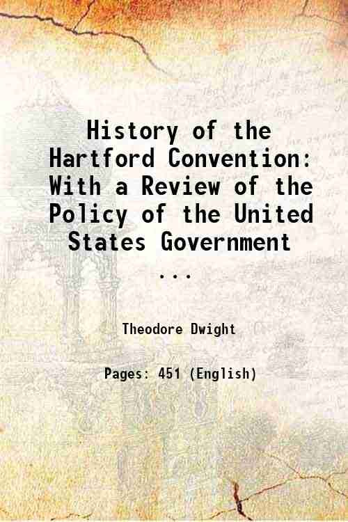 History of the Hartford Convention: With a Review of the Policy of the United States Government . 1833