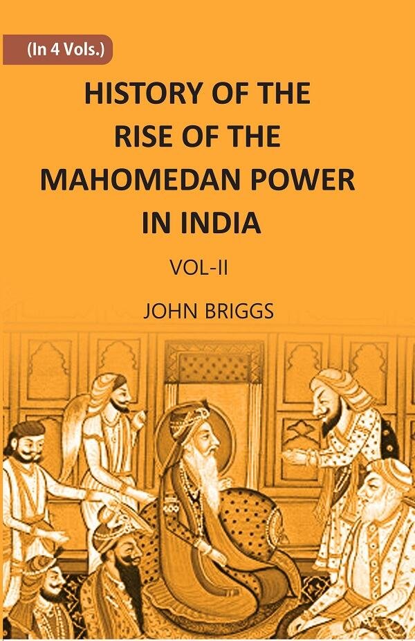 HISTORY OF THE RISE OF THE MAHOMEDAN POWER IN INDIA: …