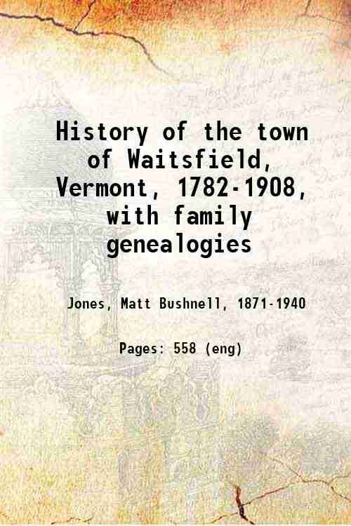 History of the town of Waitsfield, Vermont, 1782-1908, with family …