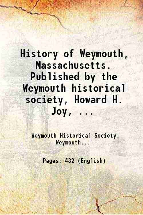 History of Weymouth, Massachusetts. Published by the Weymouth historical society, …