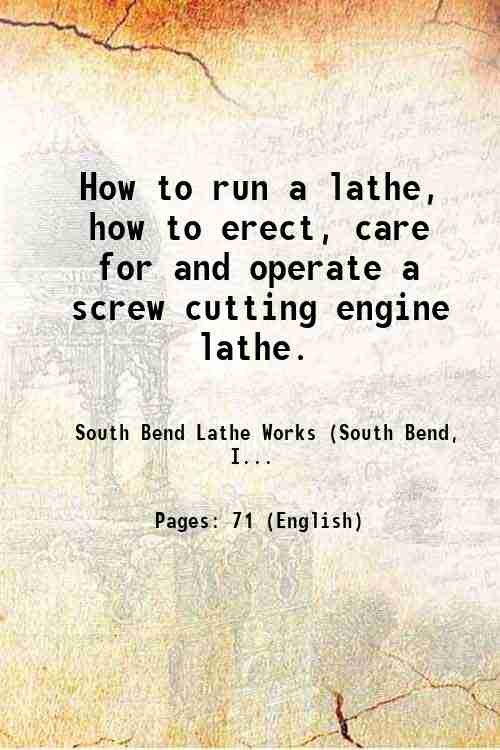 How to run a lathe, how to erect, care for and operate a screw cutting engine lathe. 1914