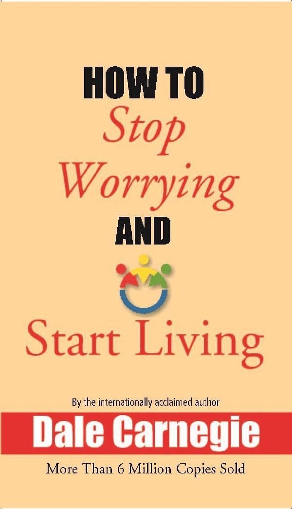 How to Stop Worrying and Start Living