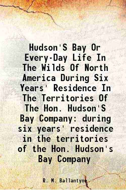 Hudson'S Bay Or Every-Day Life In The Wilds Of North …
