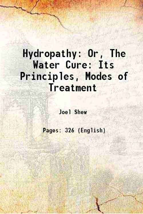 Hydropathy: Or, The Water Cure: Its Principles, Modes of Treatment …