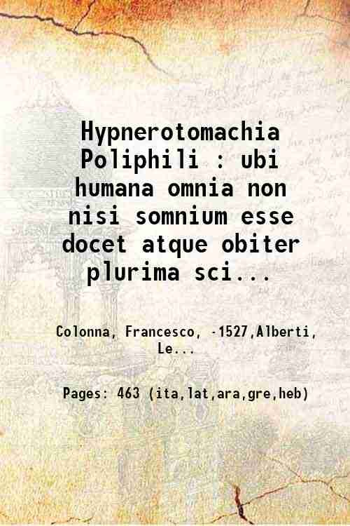 Hypnerotomachia Poliphili : ubi humana omnia non nisi somnium esse docet atque obiter plurima scitu sane quam digna commemorat 1499