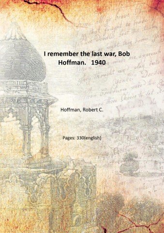 I remember the last war, Bob Hoffman. 1940