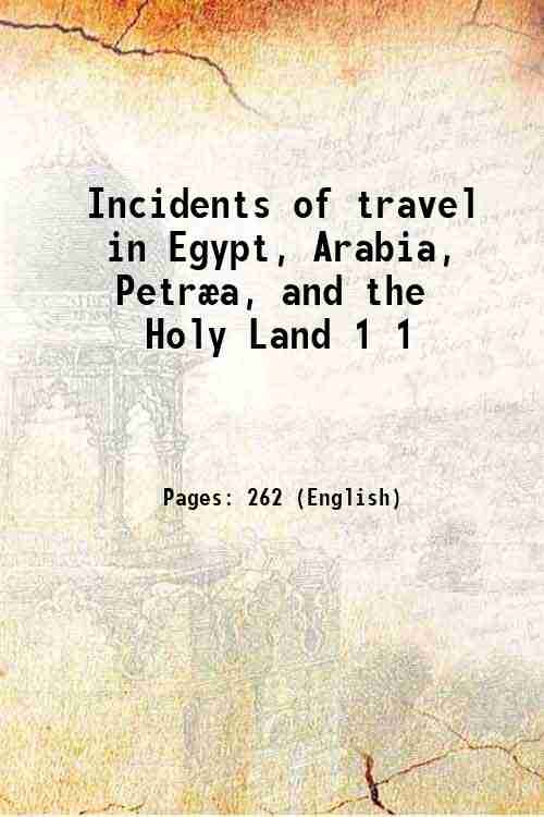 Incidents of travel in Egypt, Arabia, PetrÊa, and the Holy …