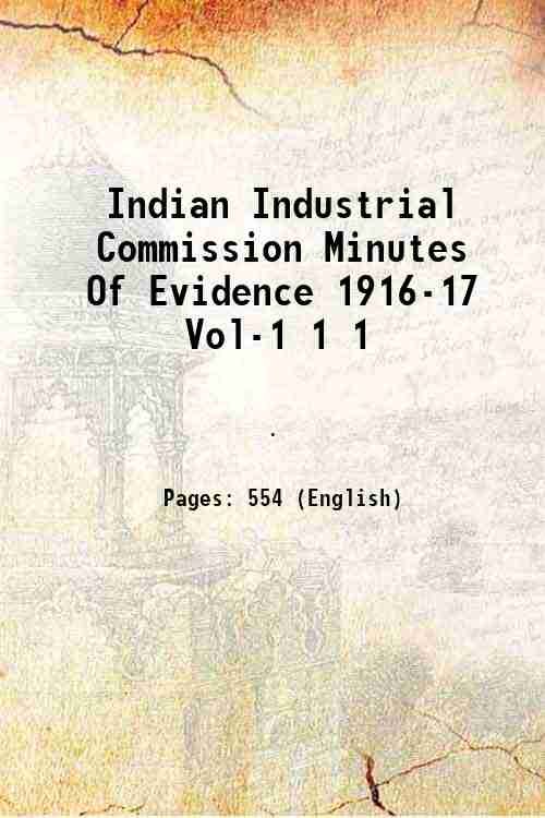 Indian Industrial Commission Minutes Of Evidence 1916-17 Vol-1 Volume 1 …