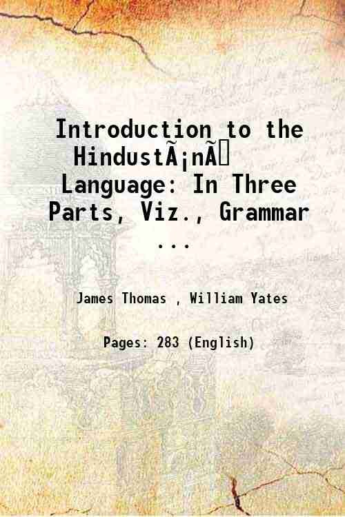 Introduction to the Hindust·n° Language: In Three Parts, Viz., Grammar …