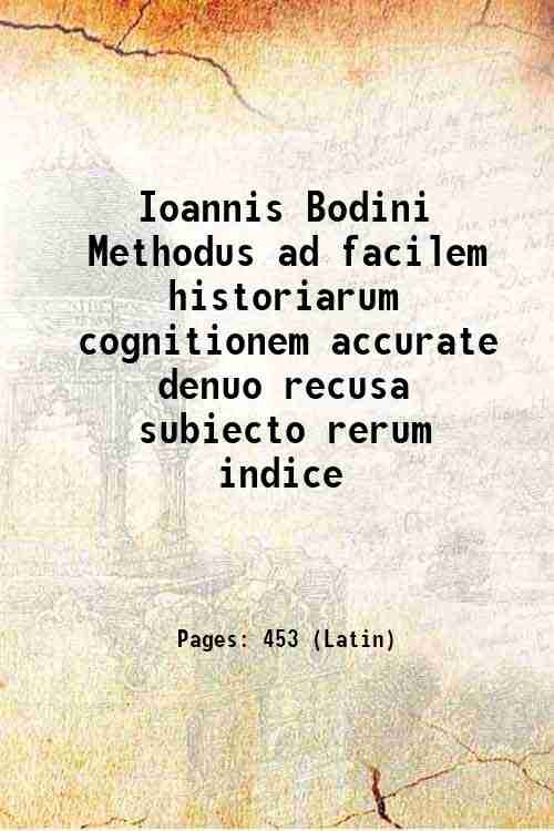 Ioannis Bodini Methodus ad facilem historiarum cognitionem accurate denuo recusa …