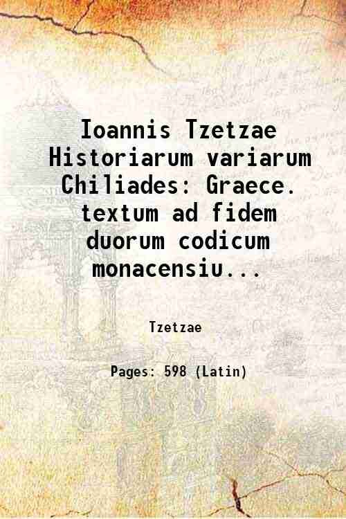 Ioannis Tzetzae Historiarum variarum Chiliades Graece. textum ad fidem duorum …