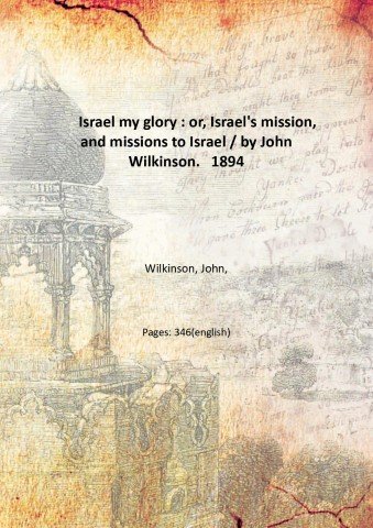 Israel my glory : or, Israel's mission, and missions to …