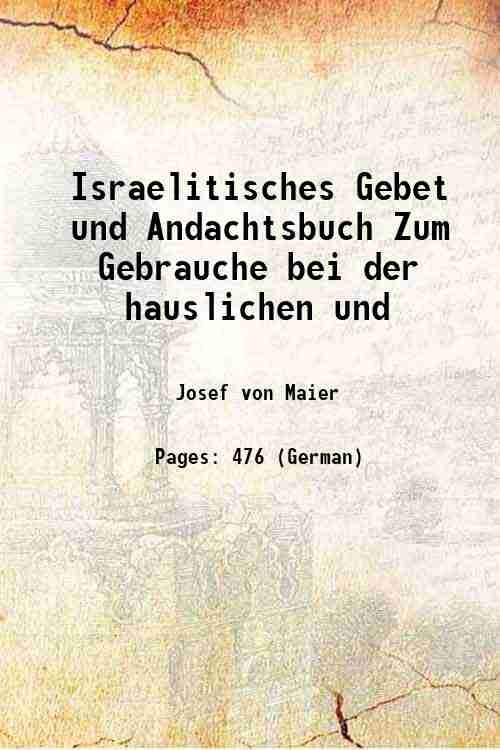 Israelitisches Gebet und Andachtsbuch Zum Gebrauche bei der hauslichen und …
