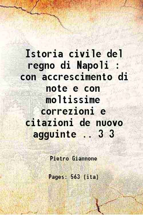 Istoria civile del regno di Napoli : con accrescimento di note . e con moltissime correzioni e citazioni de nuovo agguinte . Volume 3 1770