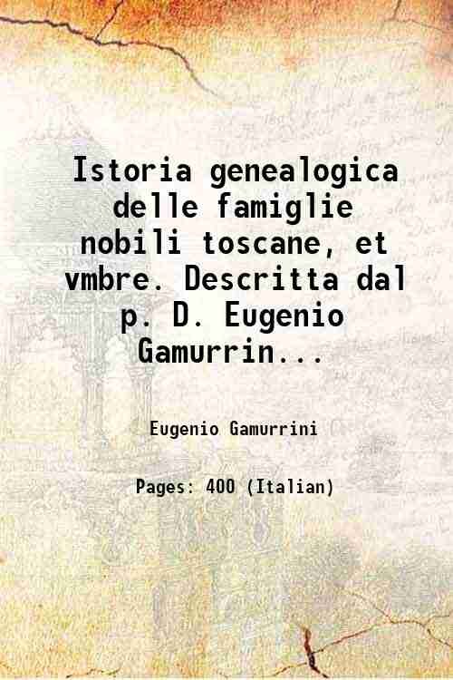 Istoria genealogica delle famiglie nobili toscane, et vmbre. Descritta dal …