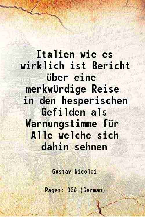 Italien wie es wirklich ist Bericht ¸ber eine merkw¸rdige Reise in den hesperischen Gefilden als Warnungstimme f¸r Alle welche sich dahin sehnen 1835