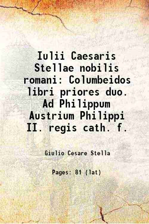 Iulii Caesaris Stellae nobilis romani Columbeidos libri priores duo. Ad …