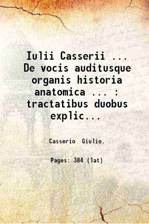 Iulii Casserii . De vocis auditusque organis historia anatomica . …