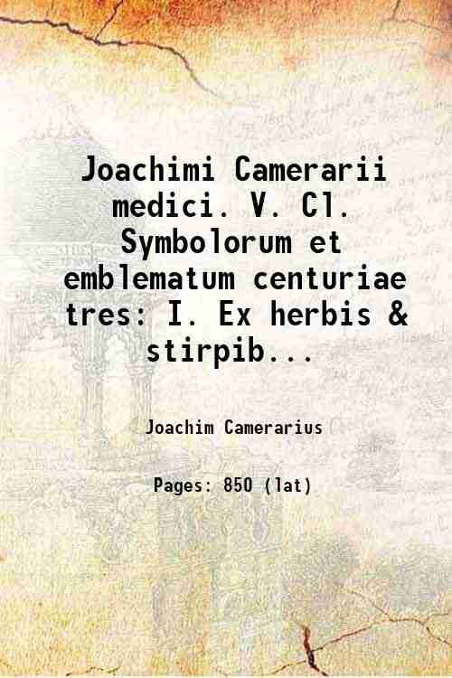 Joachimi Camerarii medici. V. Cl. Symbolorum et emblematum centuriae tres …