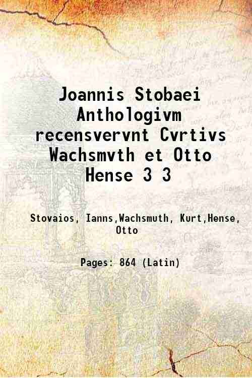 Joannis Stobaei Anthologivm recensvervnt Cvrtivs Wachsmvth et Otto Hense Volume …