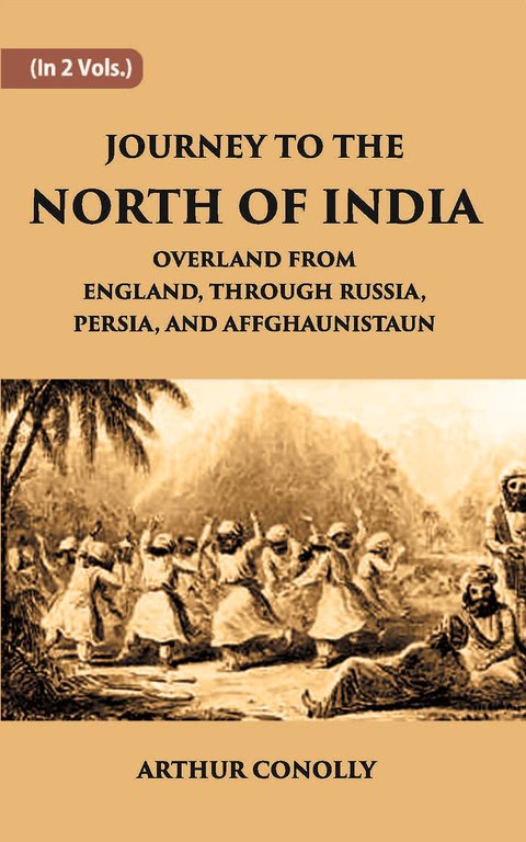 Journey To The North Of India, Overland From England, Through Russia, Persia, And Affghaunistaun Volume 1st [Hardcover]