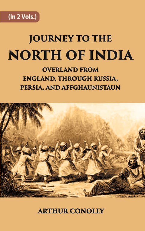 Journey To The North Of India, Overland From England, Through Russia, Persia, And Affghaunistaun Volume 2nd [Hardcover]