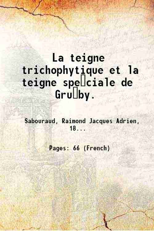 La teigne trichophytique et la teigne spe?ciale de Gru?by. 1894