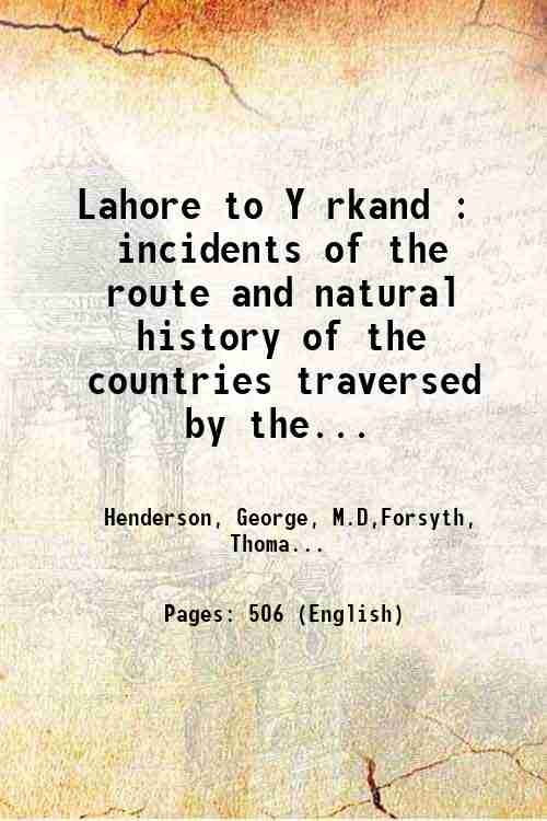 Lahore to Y?rkand : incidents of the route and natural …
