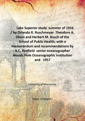 Lake Superior study summer of 1956 / by Orlando R. Ruschmeyer Theodore A. Olson and Herbert M. Bosch of the School of Public Health; with a memorandum and recommendations by A.C. Redfield senior oceanographer Woods Hole Oceanographic Institution and a detailed literature review by T.O. Odlaug. 1957