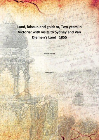 Land, labour, and gold; or, Two years in Victoria: with …