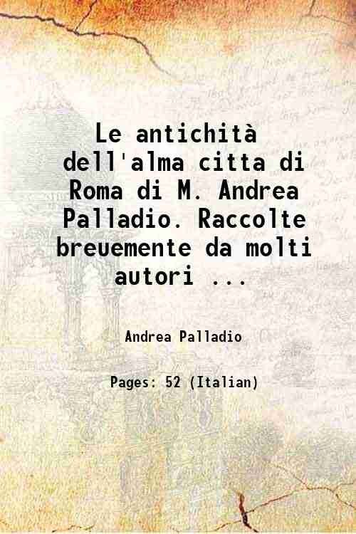 Le antichit‡ dell'alma citta di Roma di M. Andrea Palladio. …