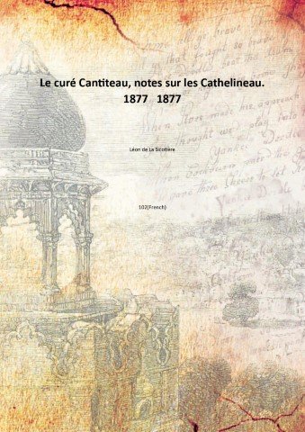 Le curÈ Cantiteau, notes sur les Cathelineau. 1877 1877