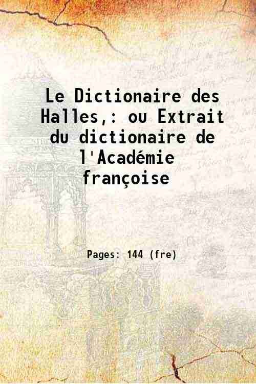 Le Dictionaire des Halles, ou Extrait du dictionaire de l'AcadÈmie …