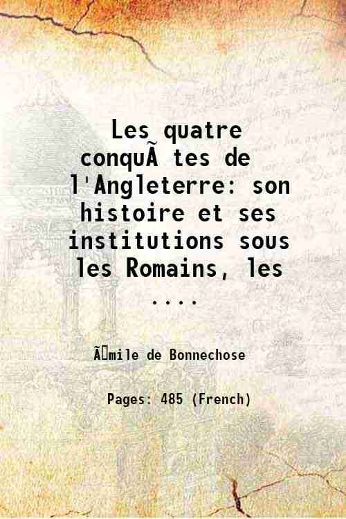 Les quatre conquetes de l'Angleterre son histoire et ses institutions …